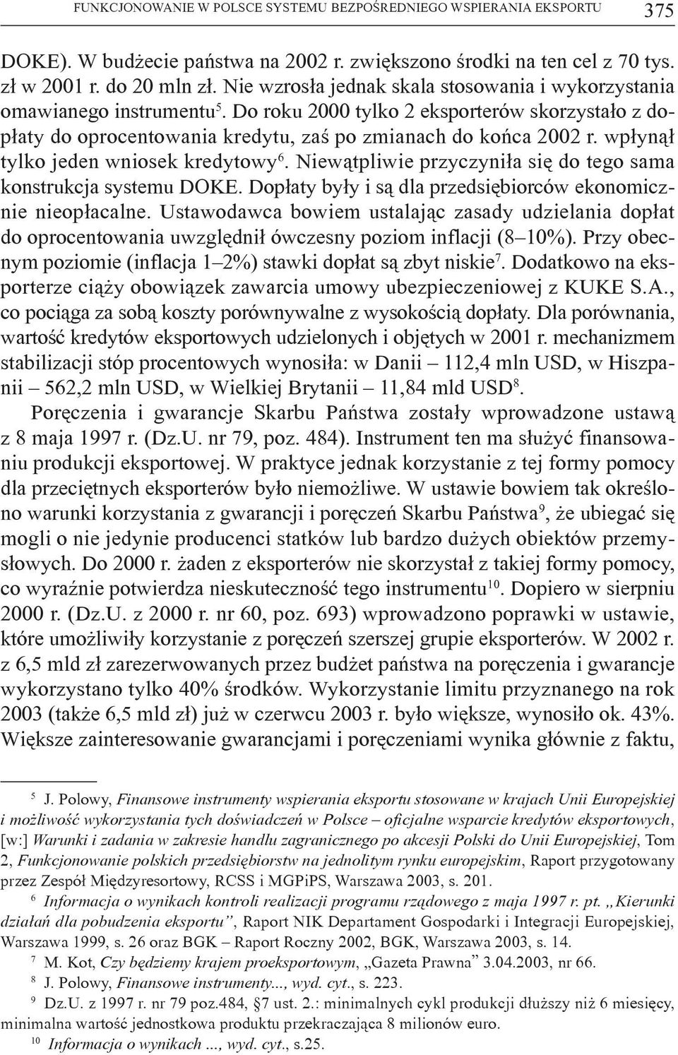 wpłynął tylko jeden wniosek kredytowy 6. Niewątpliwie przyczyniła się do tego sama konstrukcja systemu DOKE. Dopłaty były i są dla przedsiębiorców ekonomicznie nieopłacalne.