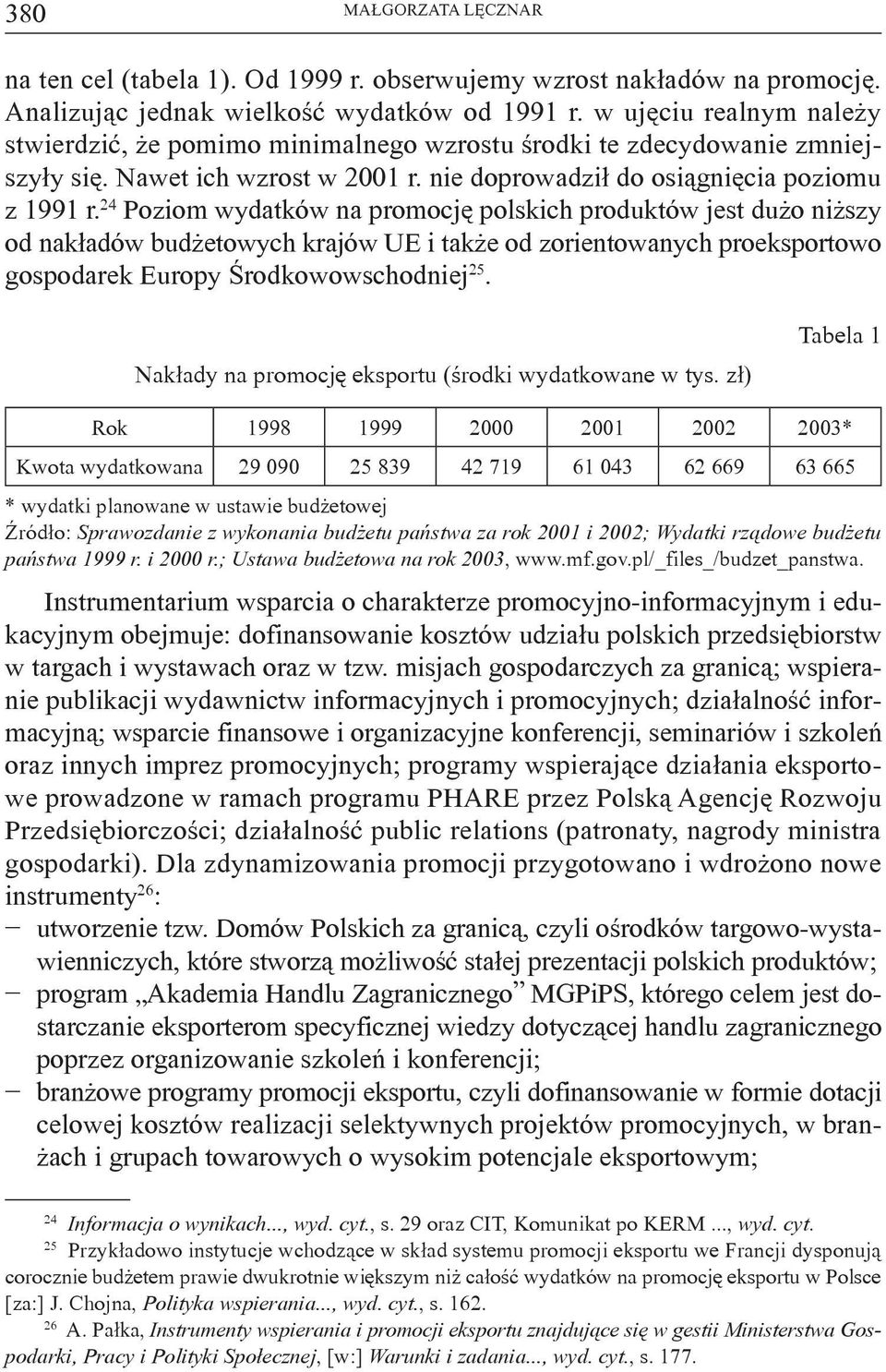 24 Poziom wydatków na promocję polskich produktów jest dużo niższy od nakładów budżetowych krajów UE i także od zorientowanych proeksportowo gospodarek Europy Środkowowschodniej 25.