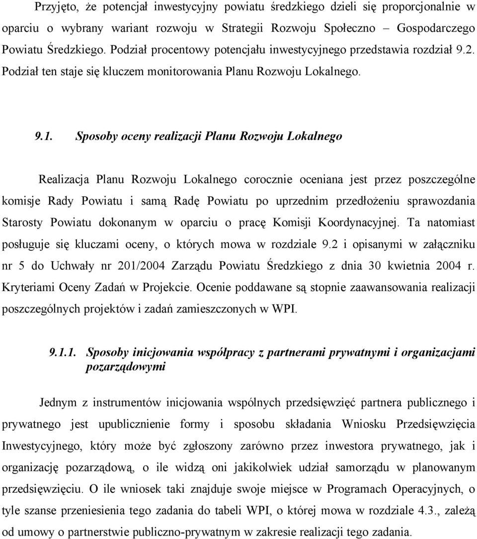 Sposoby oceny realizacji Planu Rozwoju Lokalnego Realizacja Planu Rozwoju Lokalnego corocznie oceniana jest przez poszczególne komisje Rady Powiatu i samą Radę Powiatu po uprzednim przedłożeniu