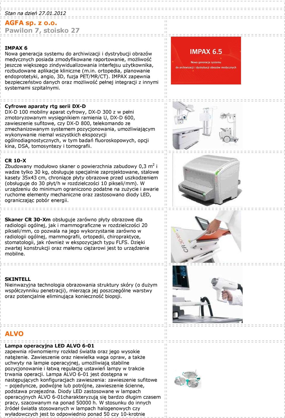 uŝytkownika, rozbudowane aplikacje kliniczne (m.in. ortopedia, planowanie endoprotetyki, angio, 3D, fuzja PET/MR/CT).