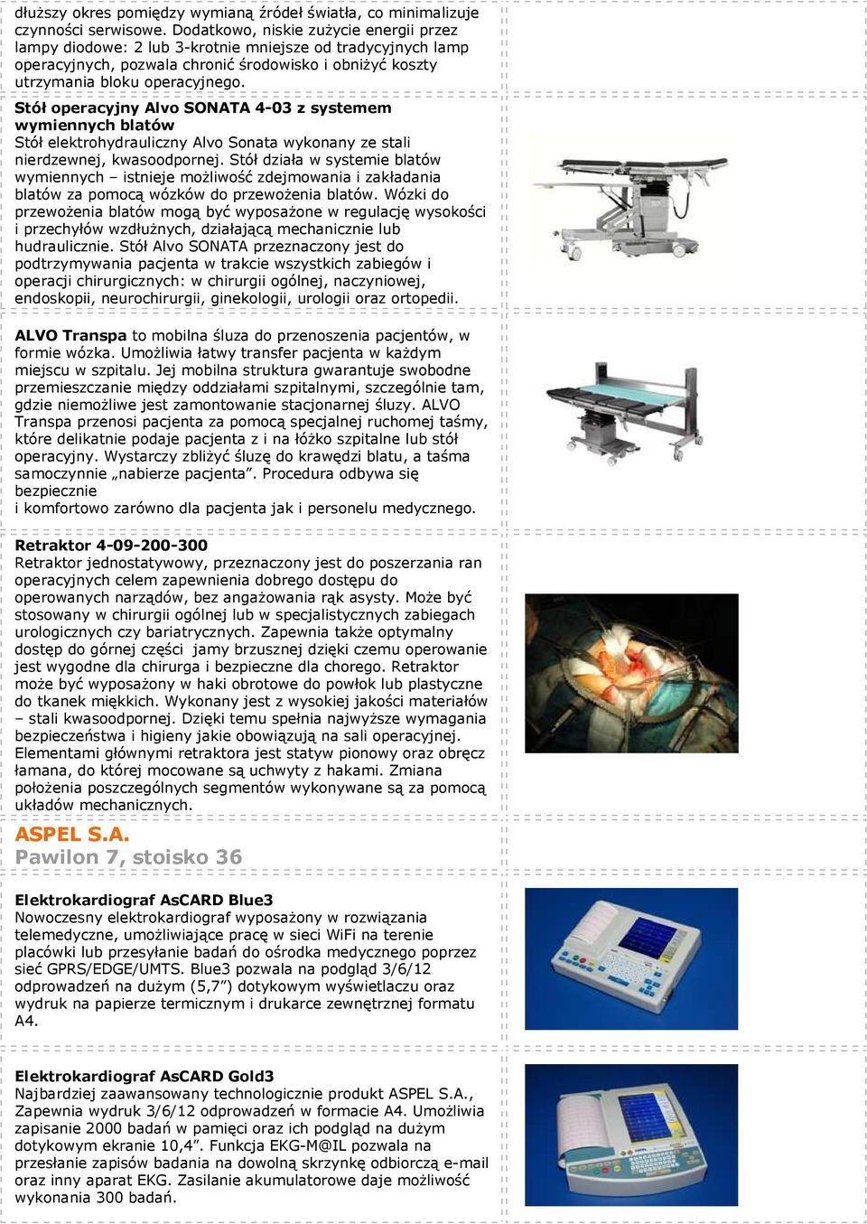 Stół operacyjny Alvo SONATA 4-03 z systemem wymiennych blatów Stół elektrohydrauliczny Alvo Sonata wykonany ze stali nierdzewnej, kwasoodpornej.