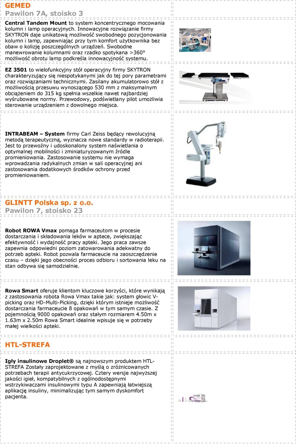 Swobodne manewrowanie kolumnami oraz rzadko spotykana >360 moŝliwość obrotu lamp podkreśla innowacyjność systemu.