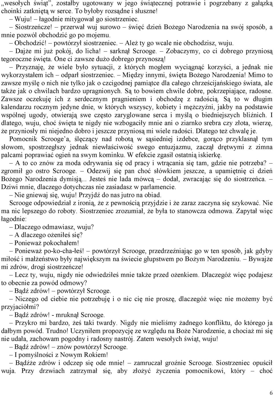 Dajże mi już pokój, do licha! sarknął Scrooge. Zobaczymy, co ci dobrego przyniosą tegoroczne święta. One ci zawsze dużo dobrego przynoszą!