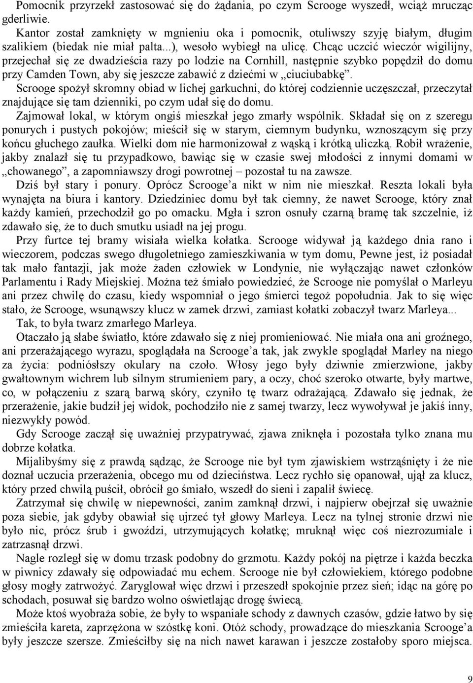 Chcąc uczcić wieczór wigilijny, przejechał się ze dwadzieścia razy po lodzie na Cornhill, następnie szybko popędził do domu przy Camden Town, aby się jeszcze zabawić z dziećmi w ciuciubabkę.