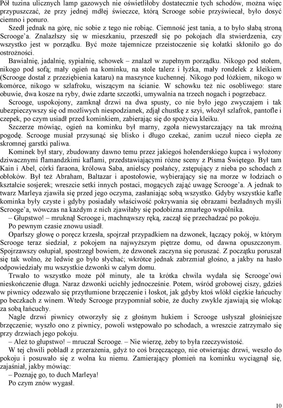 Znalazłszy się w mieszkaniu, przeszedł się po pokojach dla stwierdzenia, czy wszystko jest w porządku. Być może tajemnicze przeistoczenie się kołatki skłoniło go do ostrożności.