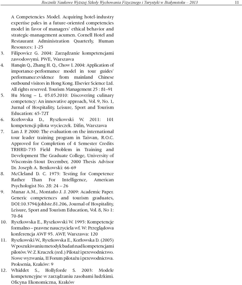 Cornell Hotel and Restaurant Administration Quarterly, Human Resources: 1-25 3. Filipowicz G. 2004: Zarządzanie kompetencjami zawodowymi. PWE, Warszawa 4. Hanqin Q., Zhang H. Q., Chow I.