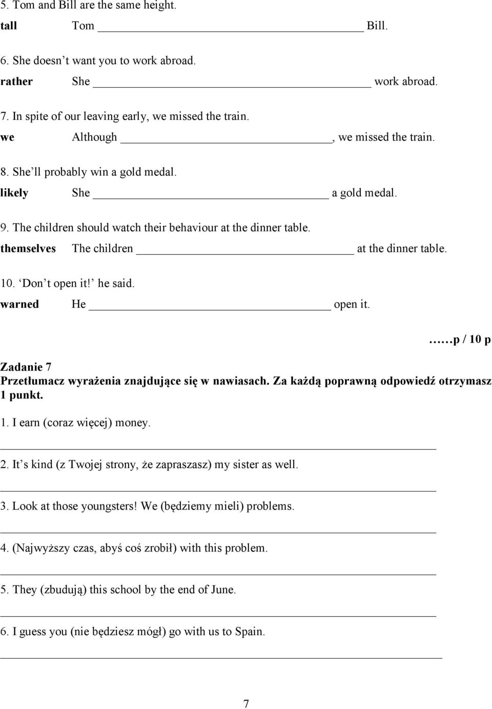 themselves The children at the dinner table. 10. Don t open it! he said. warned He open it. p / 10 p Zadanie 7 Przetłumacz wyrażenia znajdujące się w nawiasach.