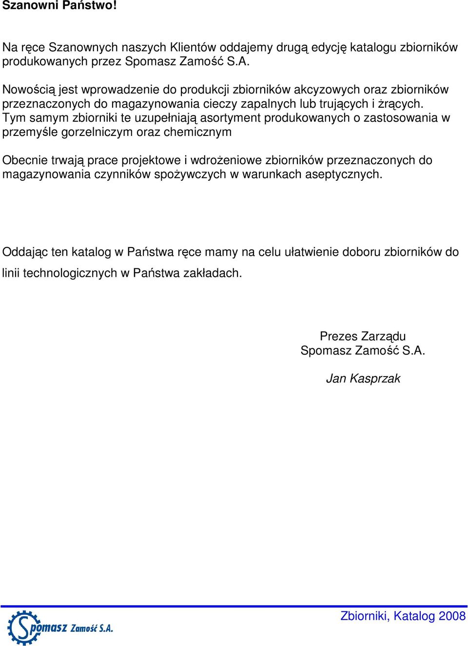 Tym samym zbiorniki te uzupełniają asortyment produkowanych o zastosowania w przemyśle gorzelniczym oraz chemicznym Obecnie trwają prace projektowe i wdroŝeniowe zbiorników