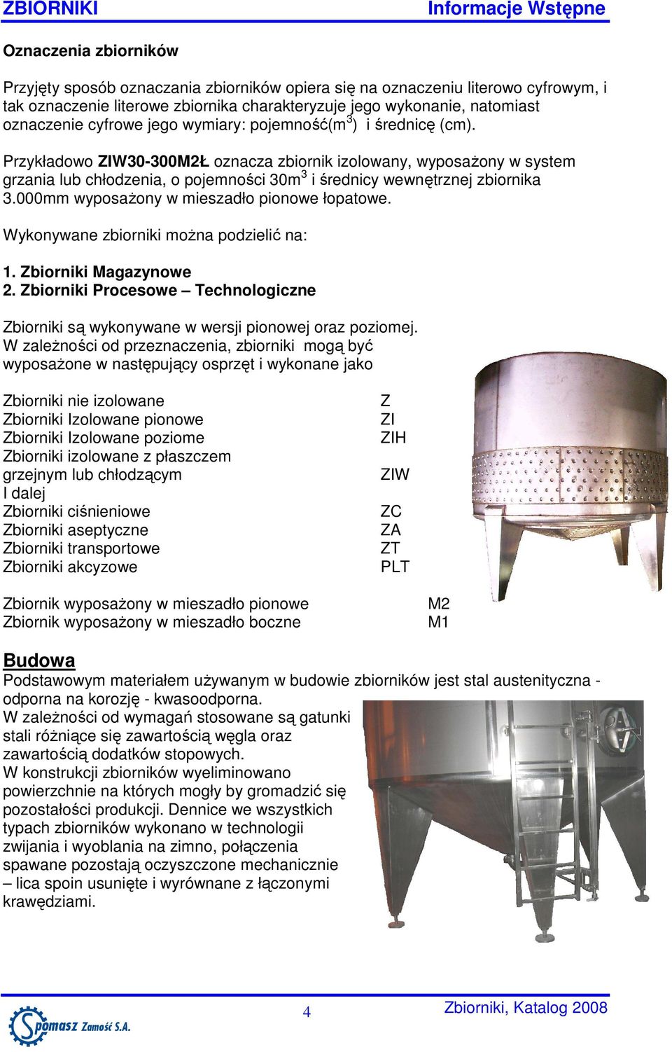 Przykładowo ZIW30-300M2Ł oznacza zbiornik izolowany, wyposaŝony w system grzania lub chłodzenia, o pojemności 30m 3 i średnicy wewnętrznej zbiornika 3.000mm wyposaŝony w mieszadło pionowe łopatowe.