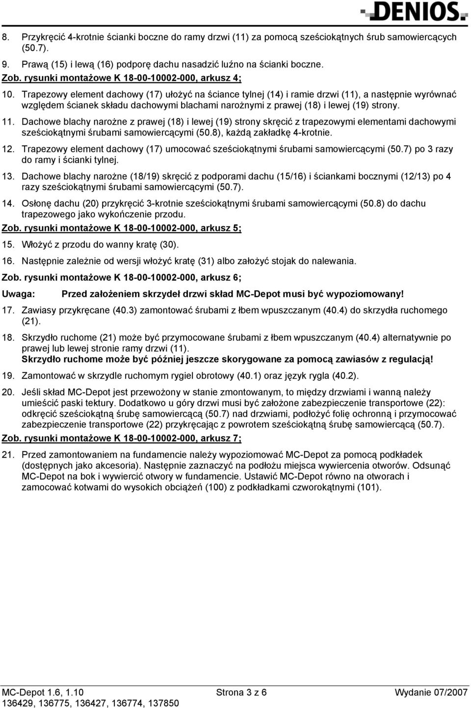 Trapezowy element dachowy (17) ułożyć na ściance tylnej (14) i ramie drzwi (11), a następnie wyrównać względem ścianek składu dachowymi blachami narożnymi z prawej (18) i lewej (19) strony. 11.