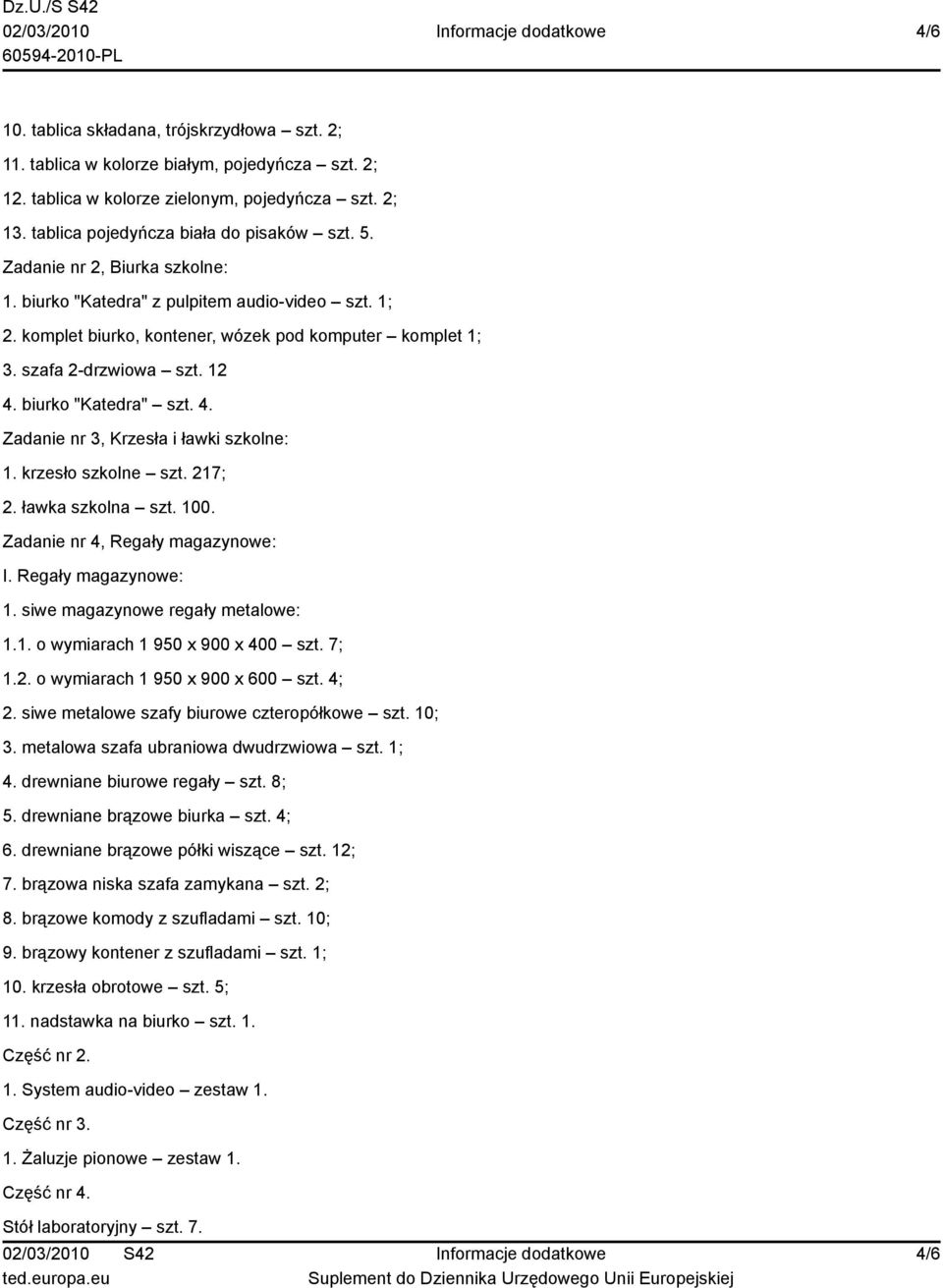 biurko "Katedra" szt. 4. Zadanie nr 3, Krzesła i ławki szkolne: 1. krzesło szkolne szt. 217; 2. ławka szkolna szt. 100. Zadanie nr 4, Regały magazynowe: I. Regały magazynowe: 1.