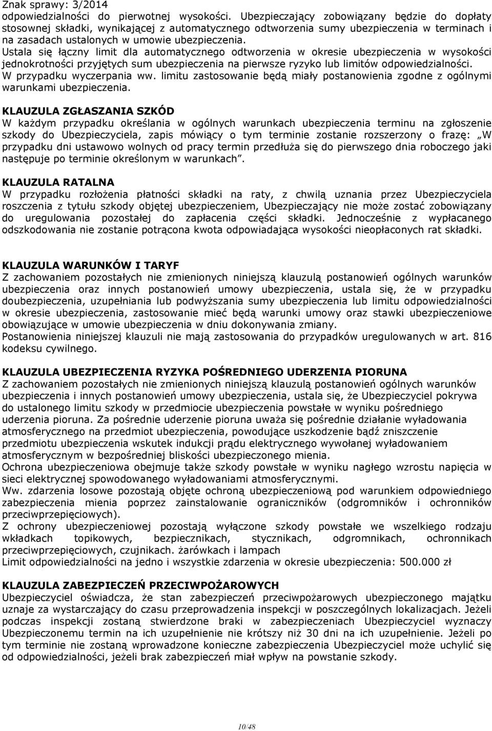 Ustala się łączny limit dla automatycznego odtworzenia w okresie ubezpieczenia w wysokości jednokrotności przyjętych sum ubezpieczenia na pierwsze ryzyko lub limitów odpowiedzialności.