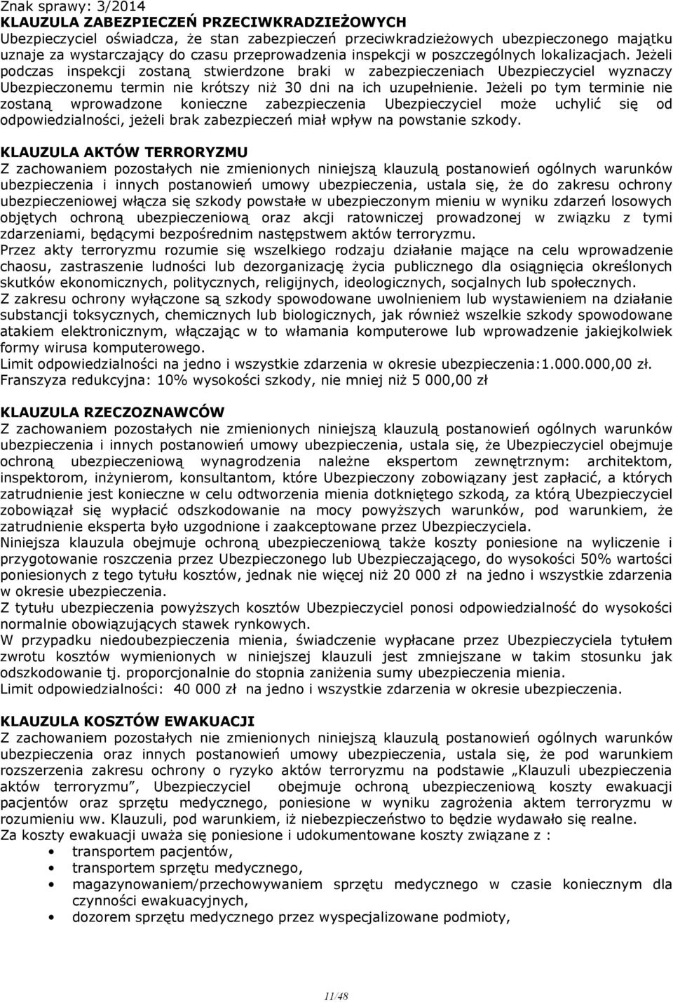 Jeżeli po tym terminie nie zostaną wprowadzone konieczne zabezpieczenia Ubezpieczyciel może uchylić się od odpowiedzialności, jeżeli brak zabezpieczeń miał wpływ na powstanie szkody.