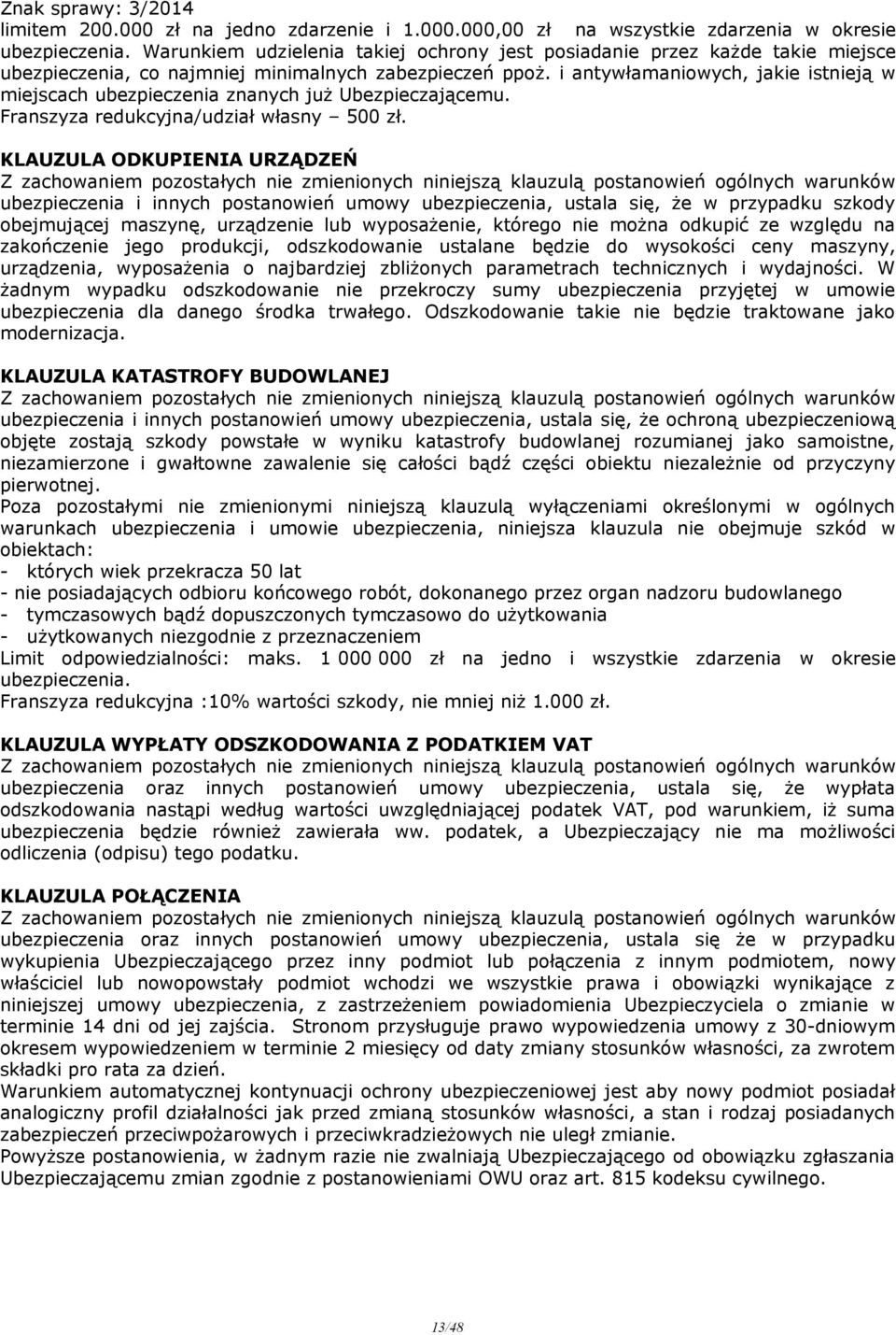 i antywłamaniowych, jakie istnieją w miejscach ubezpieczenia znanych już Ubezpieczającemu. Franszyza redukcyjna/udział własny 500 zł.