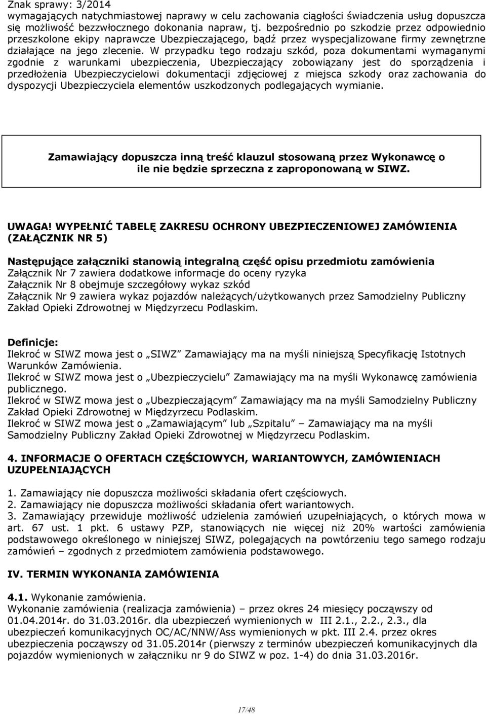 W przypadku tego rodzaju szkód, poza dokumentami wymaganymi zgodnie z warunkami ubezpieczenia, Ubezpieczający zobowiązany jest do sporządzenia i przedłożenia Ubezpieczycielowi dokumentacji zdjęciowej