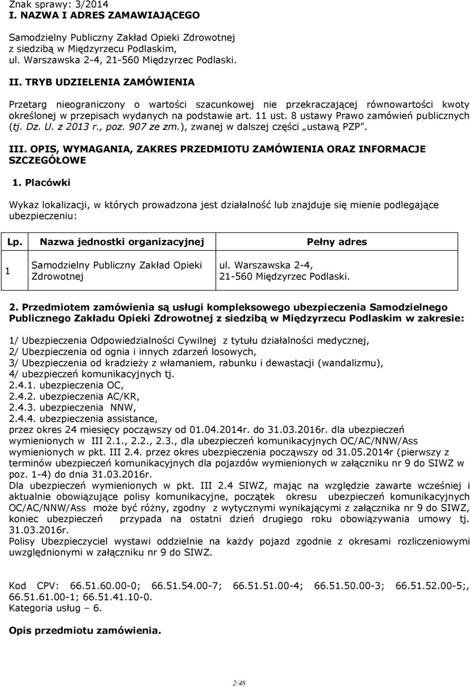 8 ustawy Prawo zamówień publicznych (tj. Dz. U. z 2013 r., poz. 907 ze zm.), zwanej w dalszej części ustawą PZP. III. OPIS, WYMAGANIA, ZAKRES PRZEDMIOTU ZAMÓWIENIA ORAZ INFORMACJE SZCZEGÓŁOWE 1.