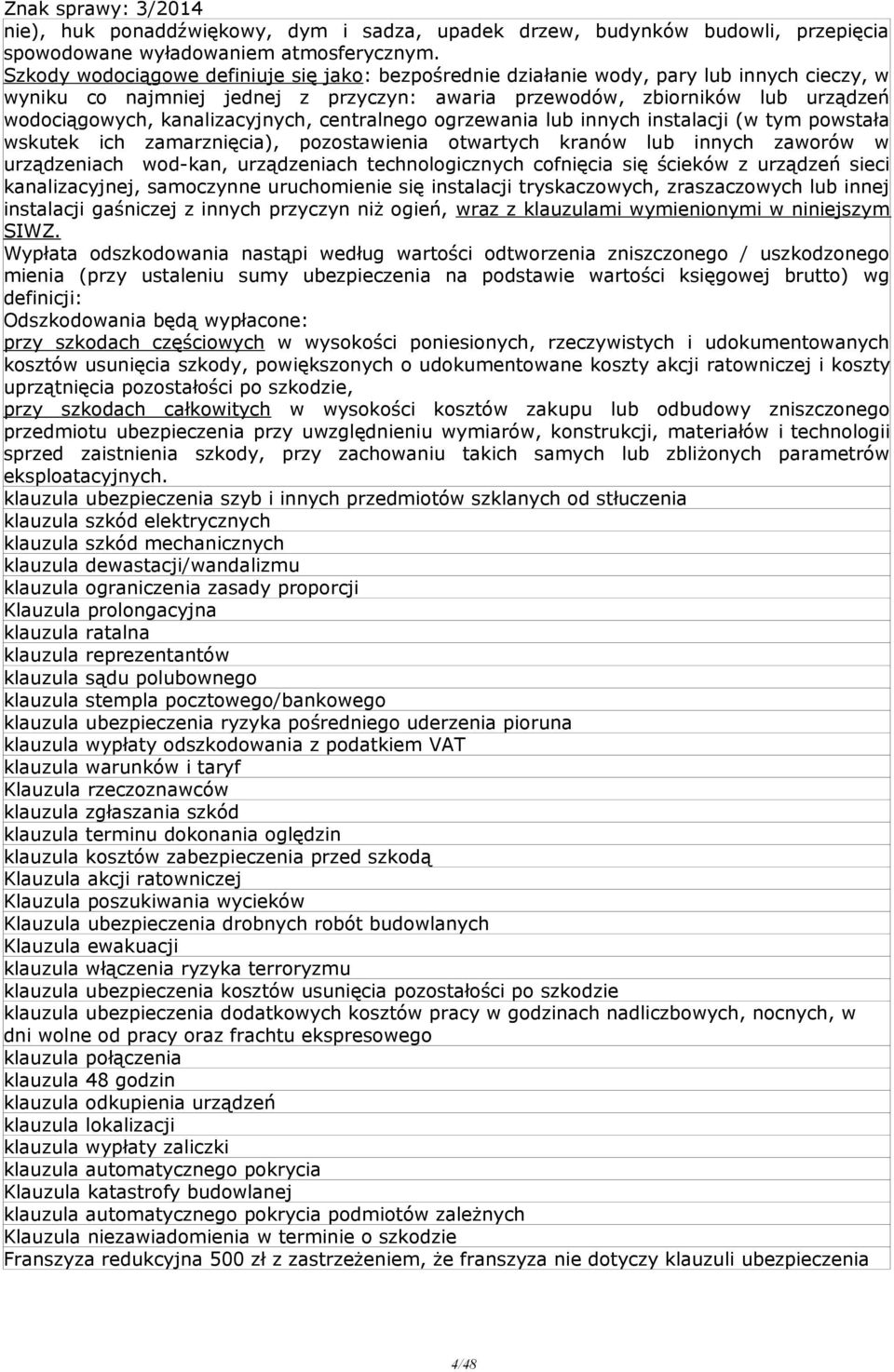 kanalizacyjnych, centralnego ogrzewania lub innych instalacji (w tym powstała wskutek ich zamarznięcia), pozostawienia otwartych kranów lub innych zaworów w urządzeniach wod-kan, urządzeniach