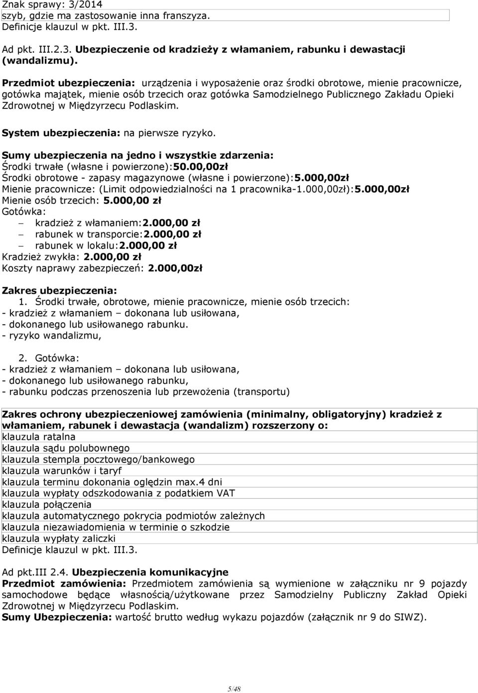 Międzyrzecu Podlaskim. System ubezpieczenia: na pierwsze ryzyko. Sumy ubezpieczenia na jedno i wszystkie zdarzenia: Środki trwałe (własne i powierzone):50.