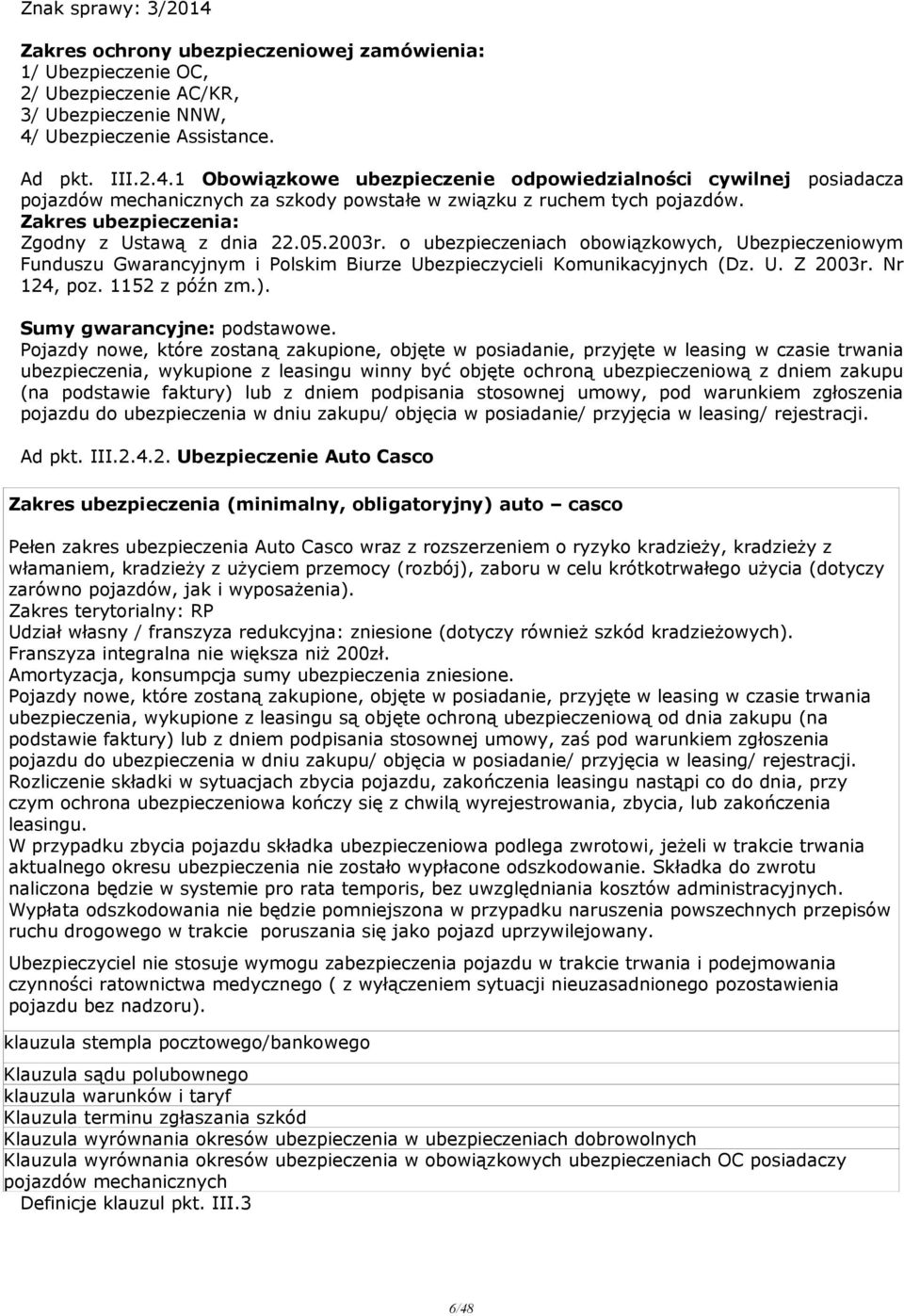 Zakres ubezpieczenia: Zgodny z Ustawą z dnia 22.05.2003r. o ubezpieczeniach obowiązkowych, Ubezpieczeniowym Funduszu Gwarancyjnym i Polskim Biurze Ubezpieczycieli Komunikacyjnych (Dz. U. Z 2003r.