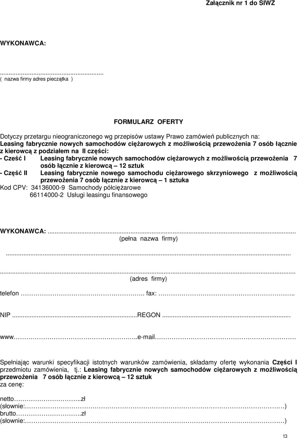 moŝliwością przewoŝenia 7 osób łącznie z kierowcą z podziałem na II części: - Cześć I Leasing fabrycznie nowych samochodów cięŝarowych z moŝliwością przewoŝenia 7 osób łącznie z kierowcą 12 sztuk -