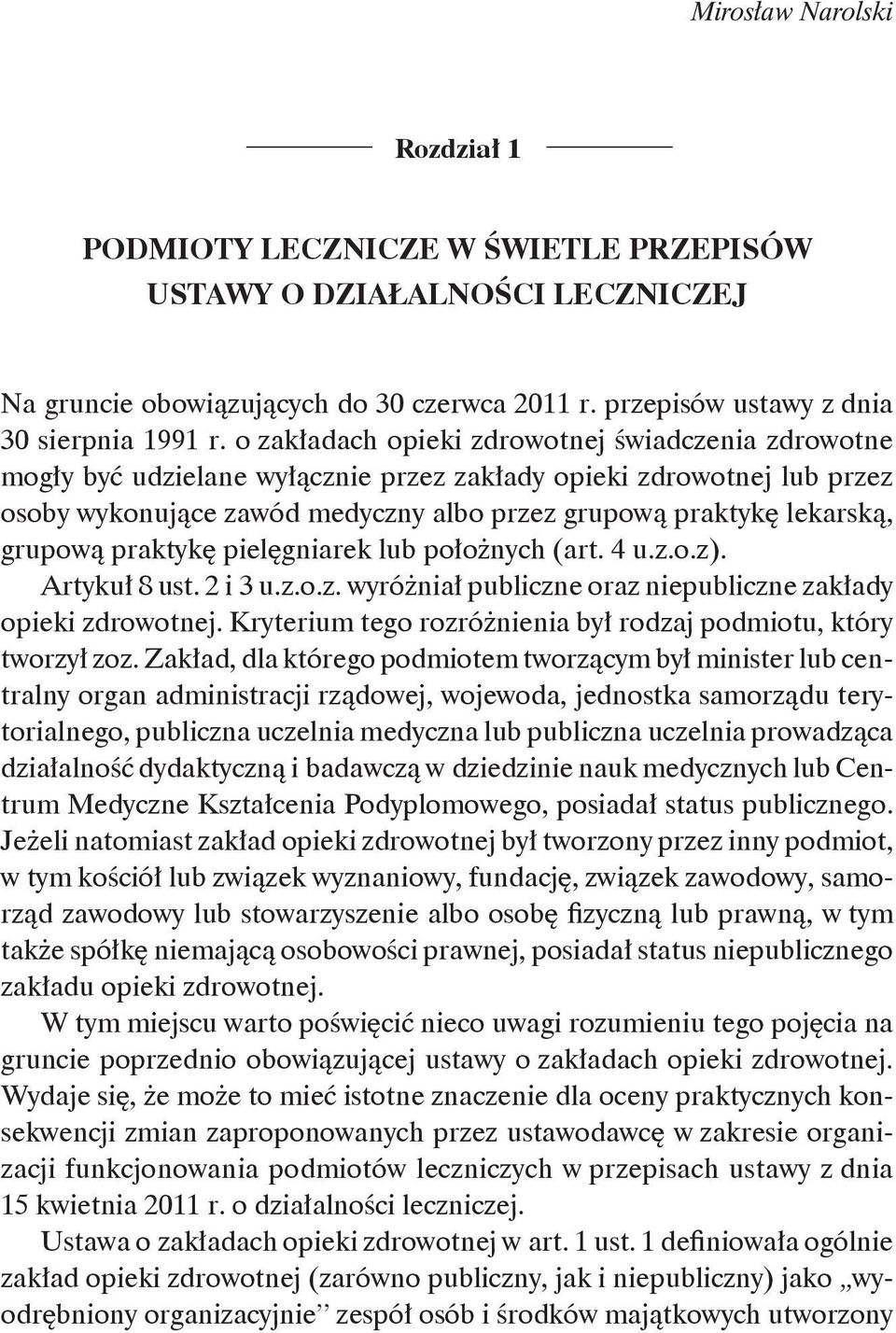 grupową praktykę pielęgniarek lub położnych (art. 4 u.z.o.z). Artykuł 8 ust. 2 i 3 u.z.o.z. wyróżniał publiczne oraz niepubliczne zakłady opieki zdrowotnej.