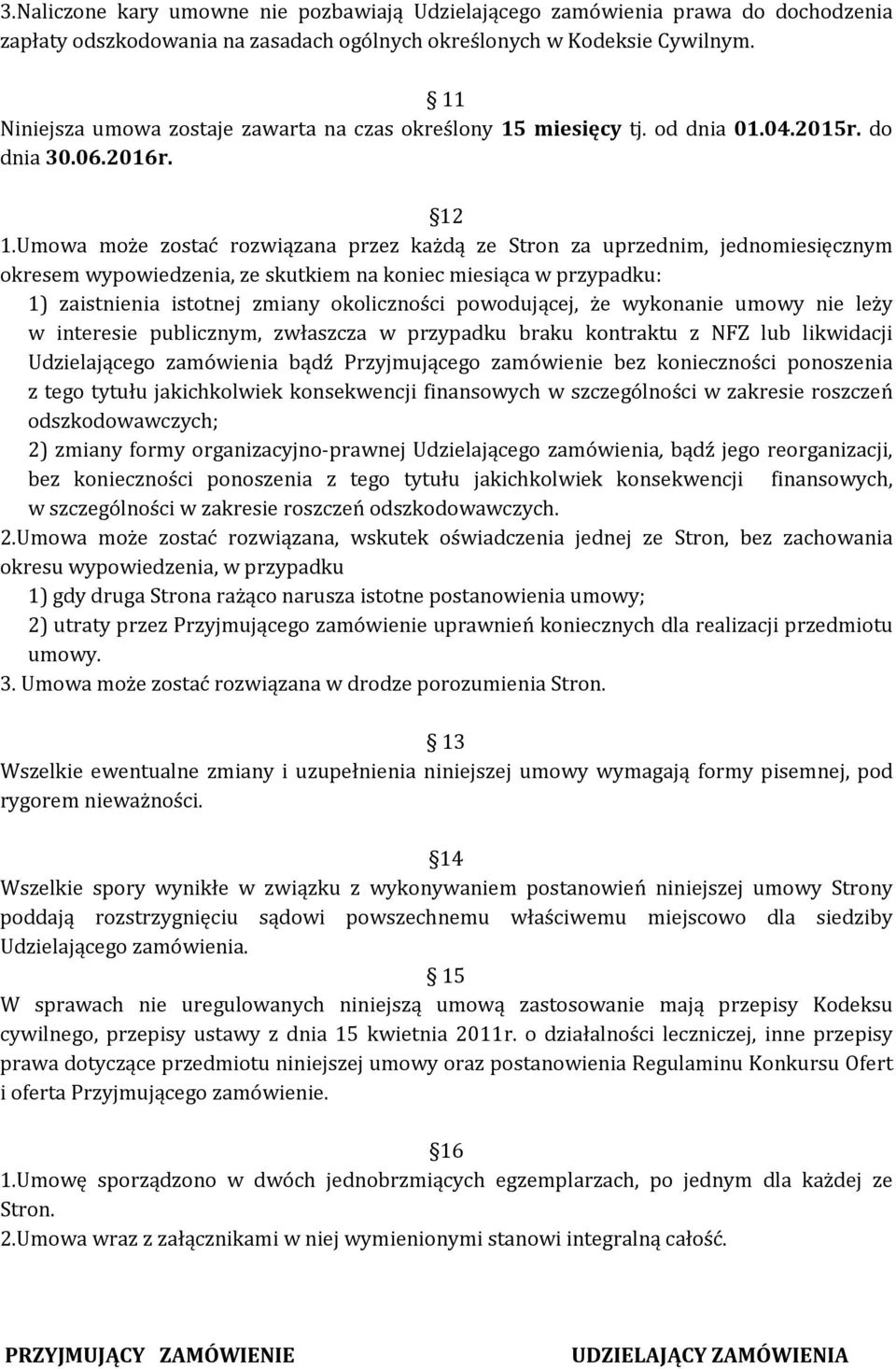 Umowa może zostać rozwiązana przez każdą ze Stron za uprzednim, jednomiesięcznym okresem wypowiedzenia, ze skutkiem na koniec miesiąca w przypadku: 1) zaistnienia istotnej zmiany okoliczności