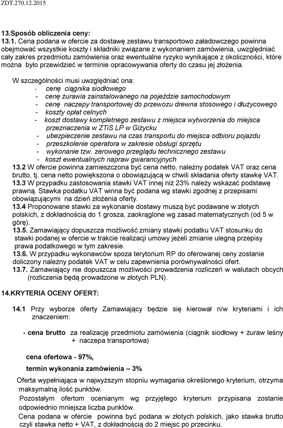 W szczególności musi uwzględniać ona: - cenę ciągnika siodłowego - cenę żurawia zainstalowanego na pojeździe samochodowym - cenę naczepy transportowej do przewozu drewna stosowego i dłużycowego -