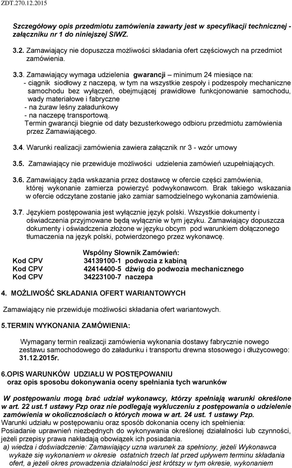 3. Zamawiający wymaga udzielenia gwarancji minimum 24 miesiące na: - ciągnik siodłowy z naczepą, w tym na wszystkie zespoły i podzespoły mechaniczne samochodu bez wyłączeń, obejmującej prawidłowe