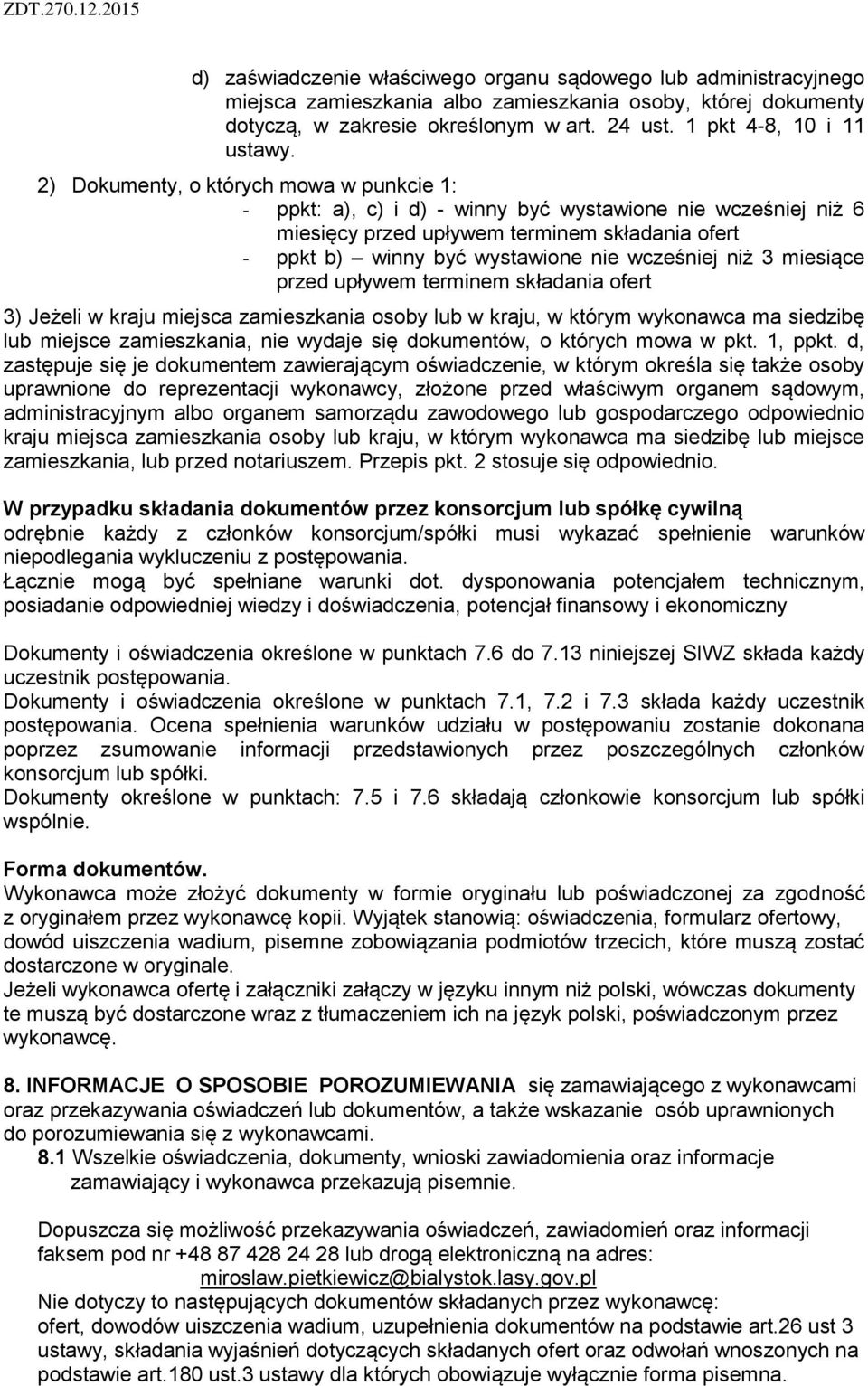 2) Dokumenty, o których mowa w punkcie 1: - ppkt: a), c) i d) - winny być wystawione nie wcześniej niż 6 miesięcy przed upływem terminem składania ofert - ppkt b) winny być wystawione nie wcześniej