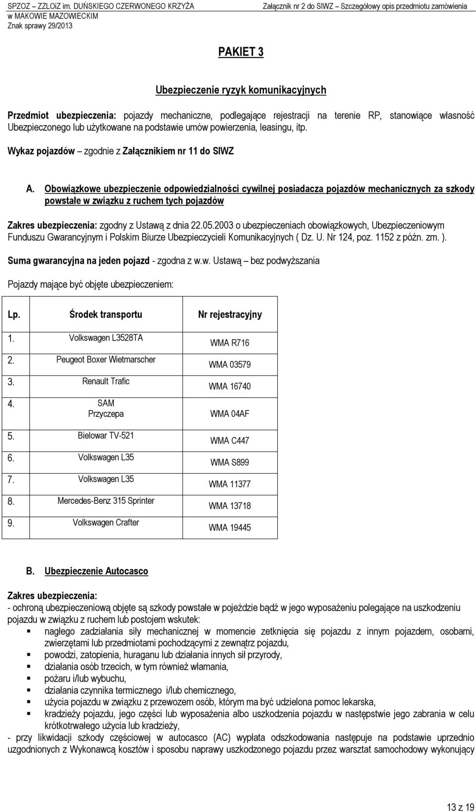 terene RP, stanowące własność Ubezpeczonego lub użytkowane na podstawe umów powerzena, leasngu, tp. Wykaz pojazdów zgodne z Załącznkem nr 11 do SIWZ A.