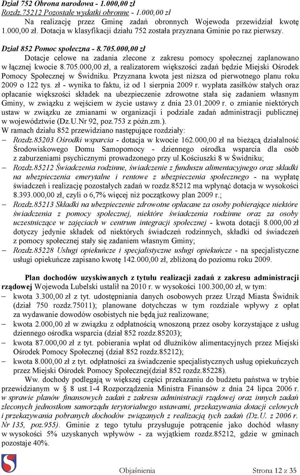 Przyznana kwota jest niższa od pierwotnego planu roku 2009 o 122 tys. zł - wynika to faktu, iż od 1 sierpnia 2009 r.