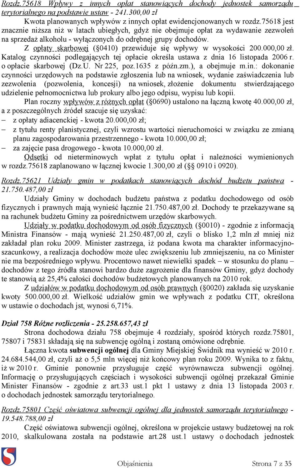 Z opłaty skarbowej ( 0410) przewiduje się wpływy w wysokości 200.000,00 zł. Katalog czynności podlegających tej opłacie określa ustawa z dnia 16 listopada 2006 r. o opłacie skarbowej (Dz.U.