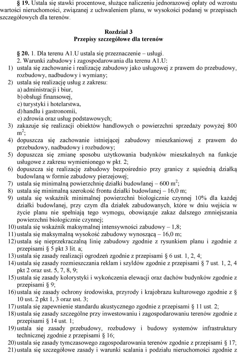 U: 1) ustala się zachowanie i realizację zabudowy jako usługowej z prawem do przebudowy, rozbudowy, nadbudowy i wymiany; 2) ustala się realizację usług z zakresu: a) administracji i biur, b) obsługi