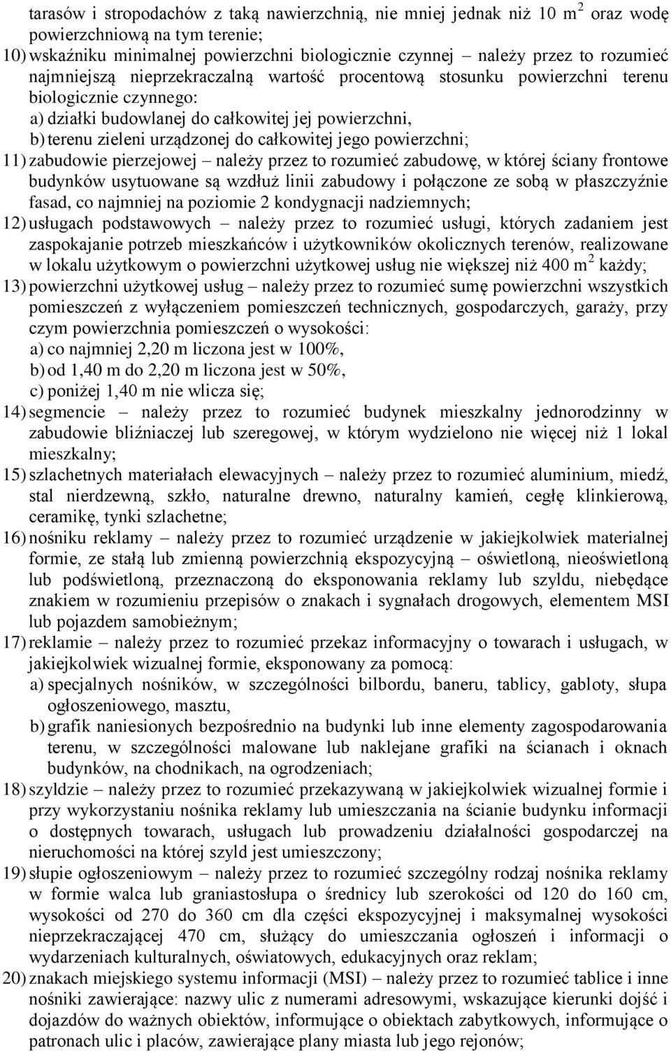 powierzchni; 11) zabudowie pierzejowej należy przez to rozumieć zabudowę, w której ściany frontowe budynków usytuowane są wzdłuż linii zabudowy i połączone ze sobą w płaszczyźnie fasad, co najmniej