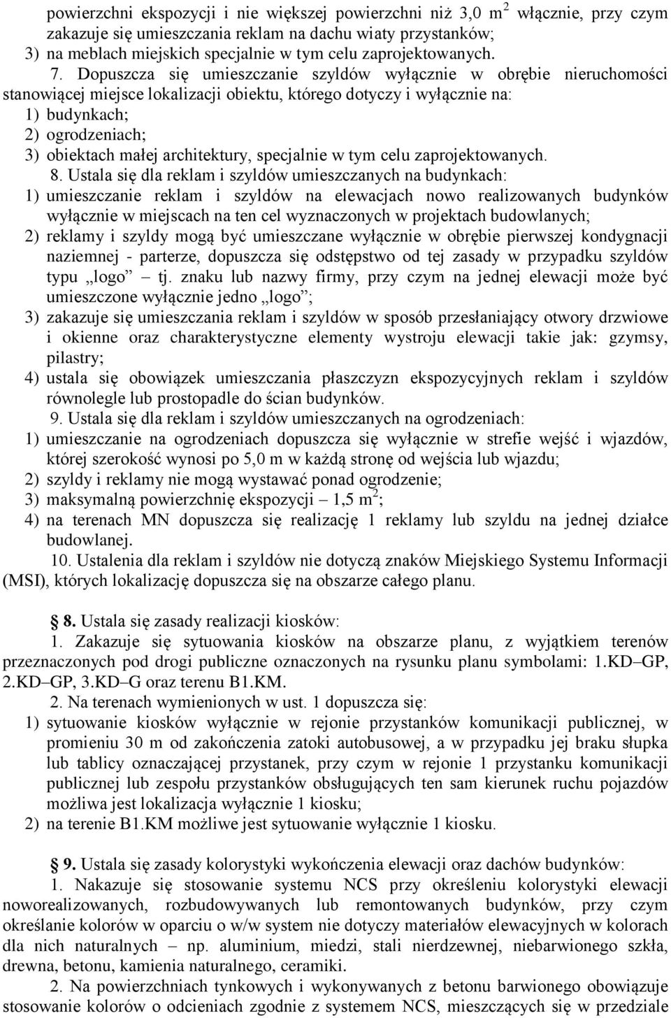 Dopuszcza się umieszczanie szyldów wyłącznie w obrębie nieruchomości stanowiącej miejsce lokalizacji obiektu, którego dotyczy i wyłącznie na: 1) budynkach; 2) ogrodzeniach; 3) obiektach małej