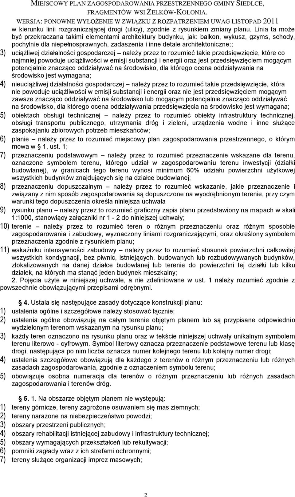 działalności gospodarczej należy przez to rozumieć takie przedsięwzięcie, które co najmniej powoduje uciążliwości w emisji substancji i energii oraz jest przedsięwzięciem mogącym potencjalnie