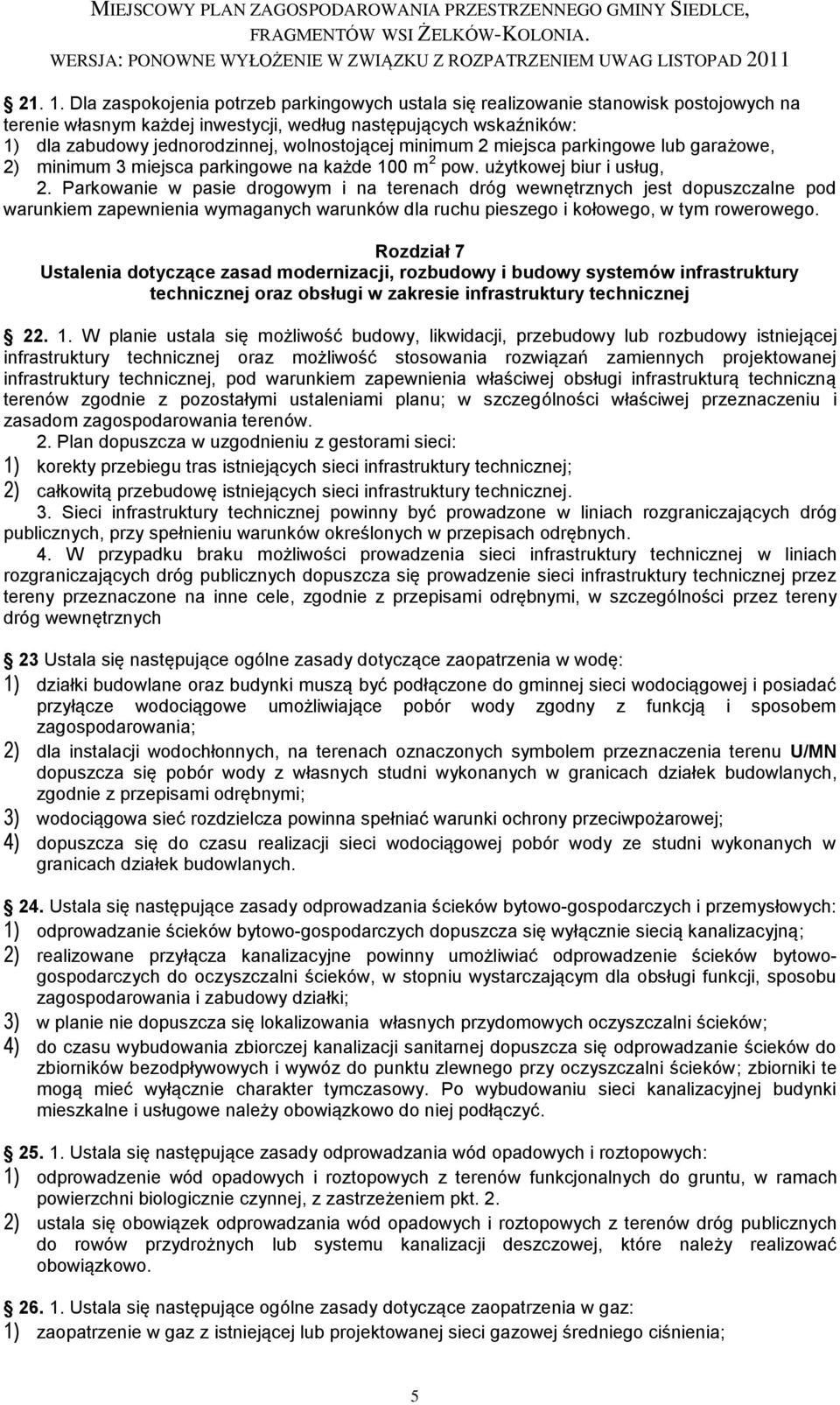 wolnostojącej minimum 2 miejsca parkingowe lub garażowe, 2) minimum 3 miejsca parkingowe na każde 100 m 2 pow. użytkowej biur i usług, 2.