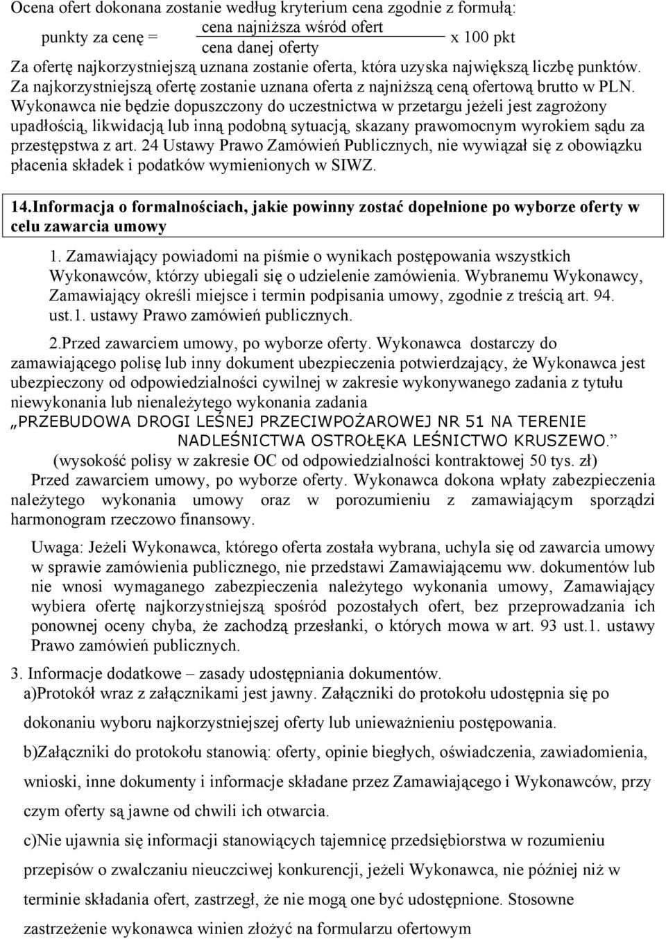 Wykonawca nie będzie dopuszczony do uczestnictwa w przetargu jeżeli jest zagrożony upadłością, likwidacją lub inną podobną sytuacją, skazany prawomocnym wyrokiem sądu za przestępstwa z art.