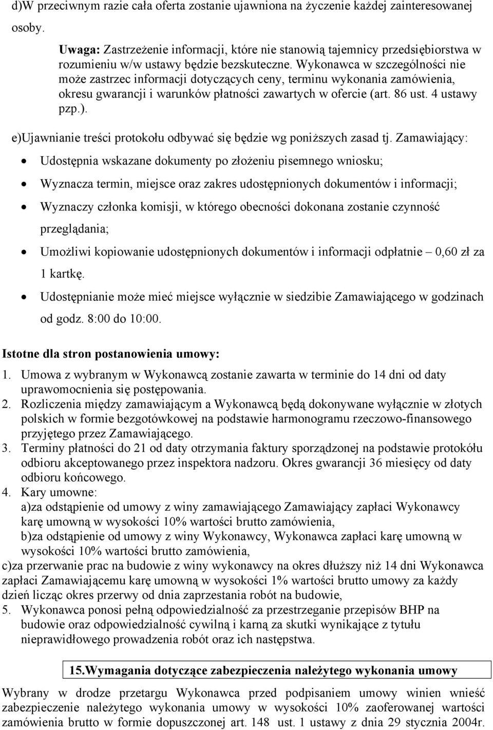 Wykonawca w szczególności nie może zastrzec informacji dotyczących ceny, terminu wykonania zamówienia, okresu gwarancji i warunków płatności zawartych w ofercie (art. 86 ust. 4 ustawy pzp.).