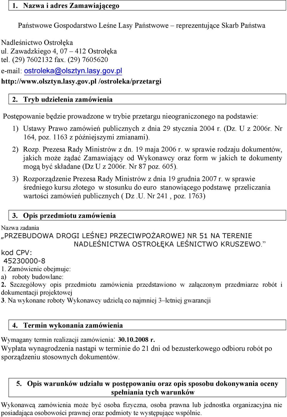 Tryb udzielenia zamówienia Postępowanie będzie prowadzone w trybie przetargu nieograniczonego na podstawie: 1) Ustawy Prawo zamówień publicznych z dnia 29 stycznia 2004 r. (Dz. U z 2006r. Nr 164, poz.