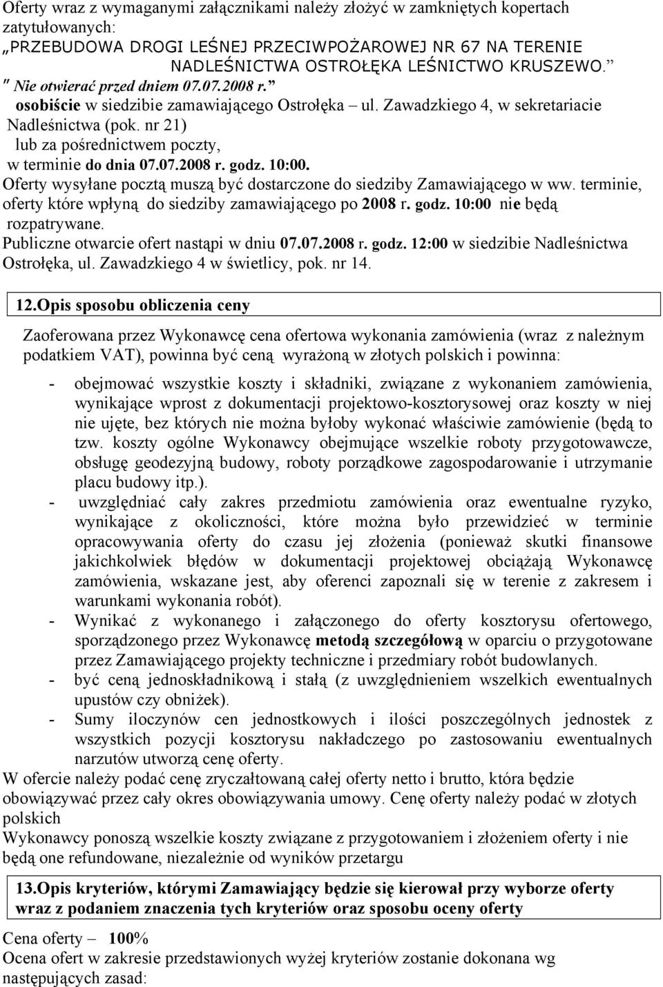 10:00. Oferty wysyłane pocztą muszą być dostarczone do siedziby Zamawiającego w ww. terminie, oferty które wpłyną do siedziby zamawiającego po 2008 r. godz. 10:00 nie będą rozpatrywane.