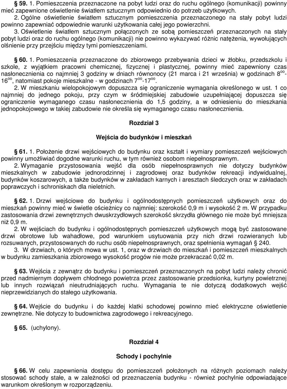 Oświetlenie światłem sztucznym połączonych ze sobą pomieszczeń przeznaczonych na stały pobyt ludzi oraz do ruchu ogólnego (komunikacji) nie powinno wykazywać różnic natężenia, wywołujących olśnienie