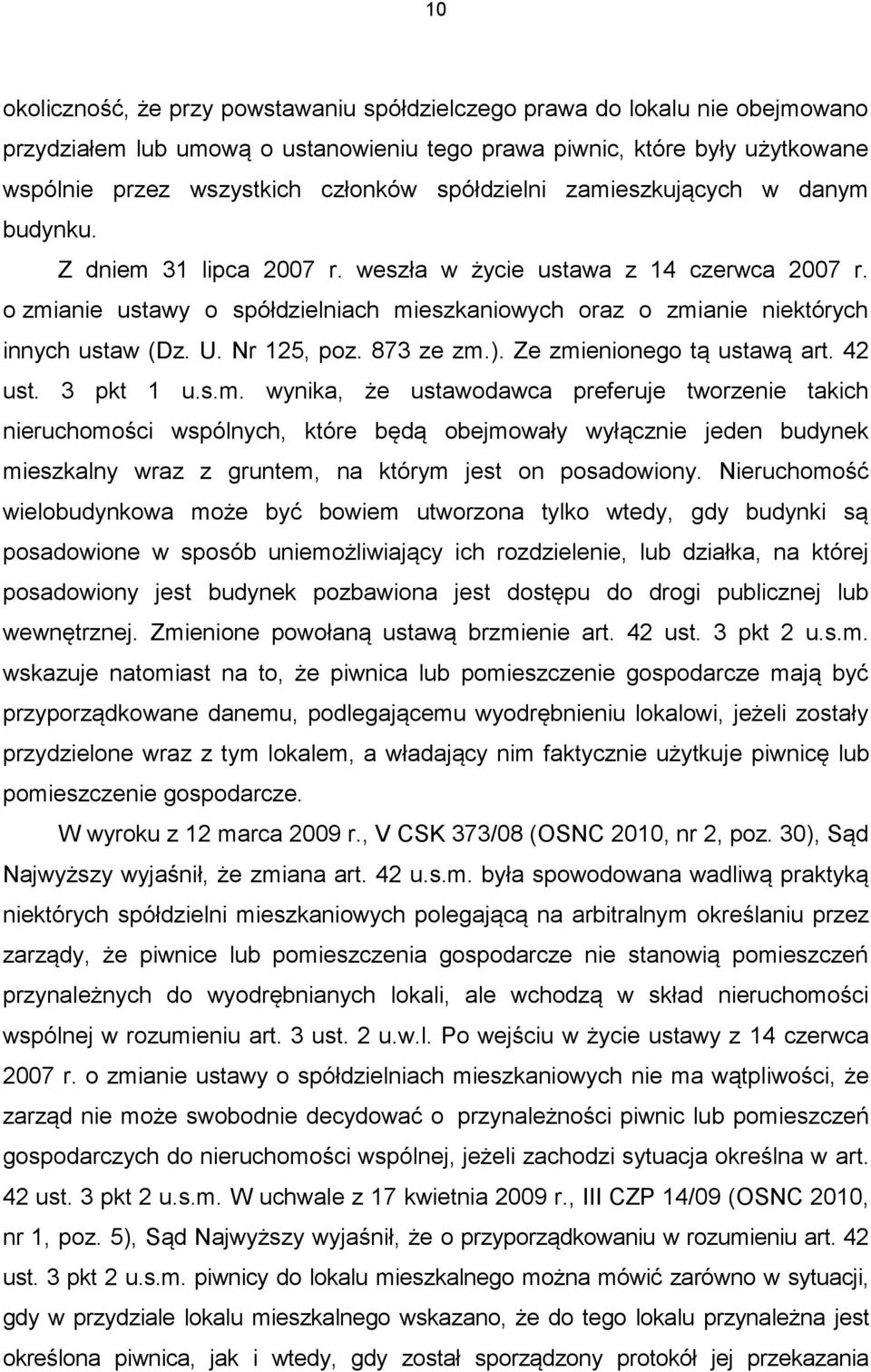 o zmianie ustawy o spółdzielniach mieszkaniowych oraz o zmianie niektórych innych ustaw (Dz. U. Nr 125, poz. 873 ze zm.). Ze zmienionego tą ustawą art. 42 ust. 3 pkt 1 u.s.m. wynika, że ustawodawca preferuje tworzenie takich nieruchomości wspólnych, które będą obejmowały wyłącznie jeden budynek mieszkalny wraz z gruntem, na którym jest on posadowiony.