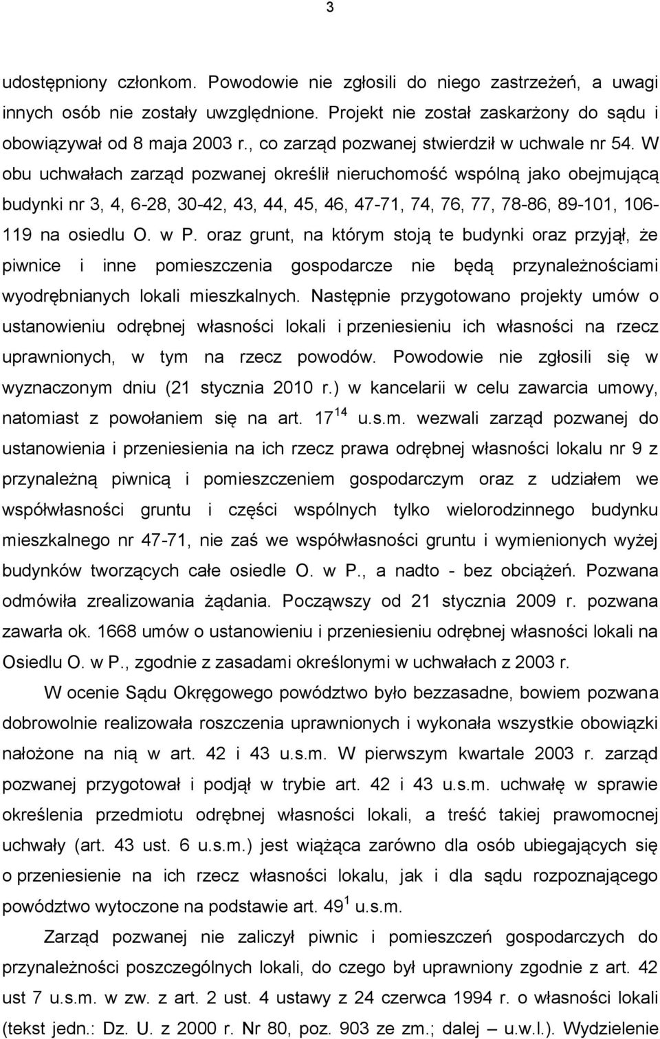 W obu uchwałach zarząd pozwanej określił nieruchomość wspólną jako obejmującą budynki nr 3, 4, 6-28, 30-42, 43, 44, 45, 46, 47-71, 74, 76, 77, 78-86, 89-101, 106-119 na osiedlu O. w P.