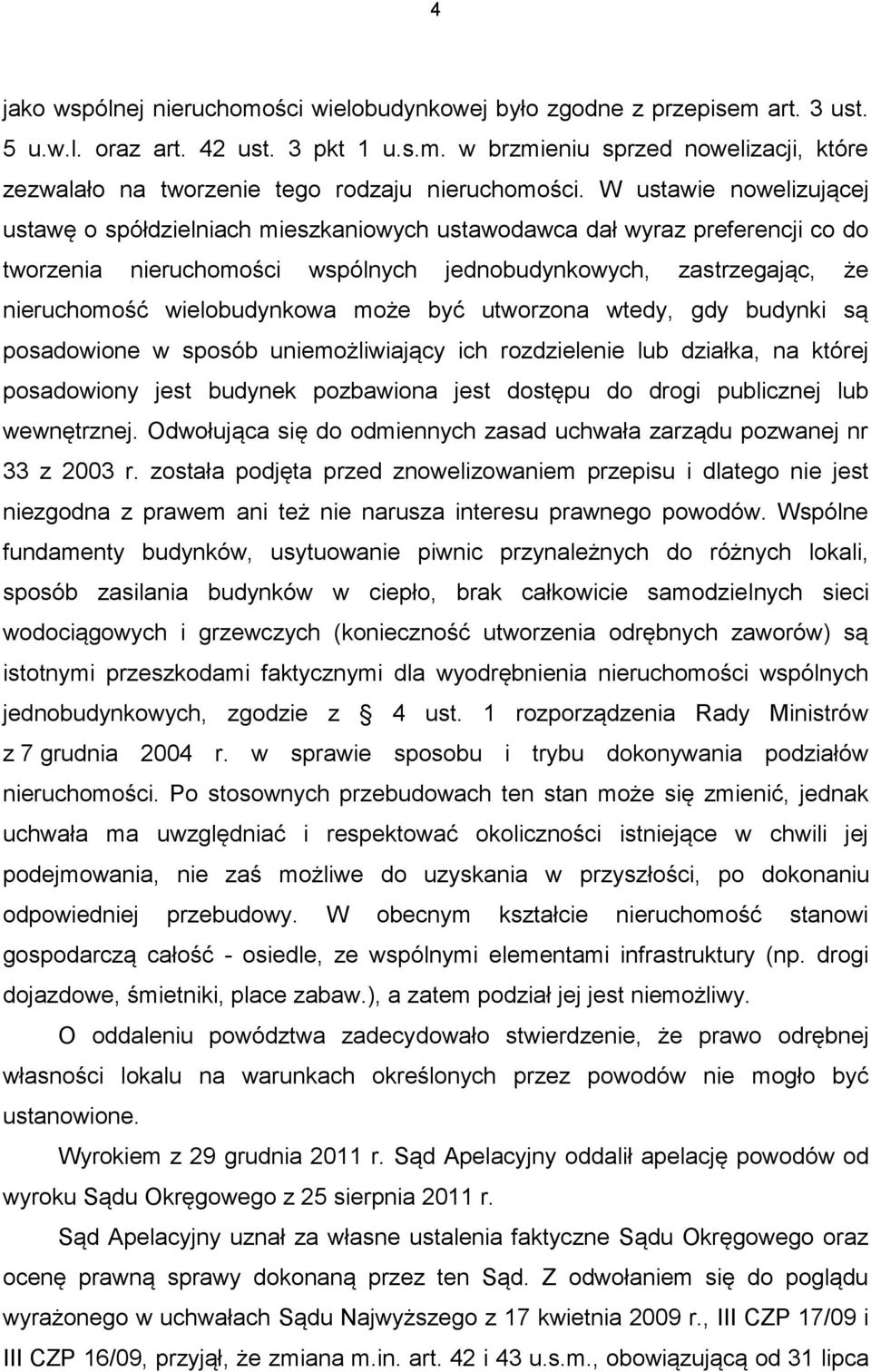 może być utworzona wtedy, gdy budynki są posadowione w sposób uniemożliwiający ich rozdzielenie lub działka, na której posadowiony jest budynek pozbawiona jest dostępu do drogi publicznej lub