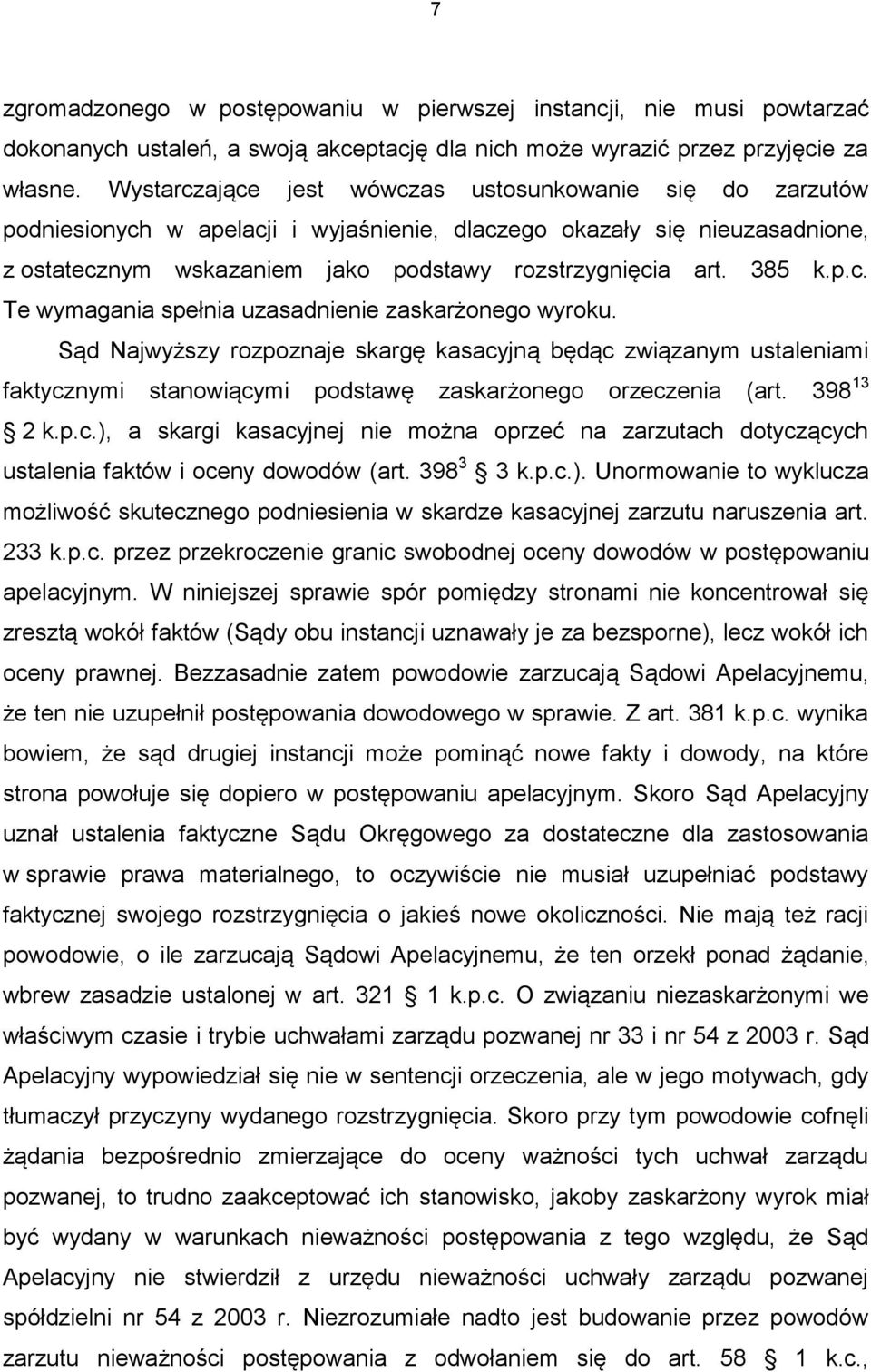 385 k.p.c. Te wymagania spełnia uzasadnienie zaskarżonego wyroku. Sąd Najwyższy rozpoznaje skargę kasacyjną będąc związanym ustaleniami faktycznymi stanowiącymi podstawę zaskarżonego orzeczenia (art.