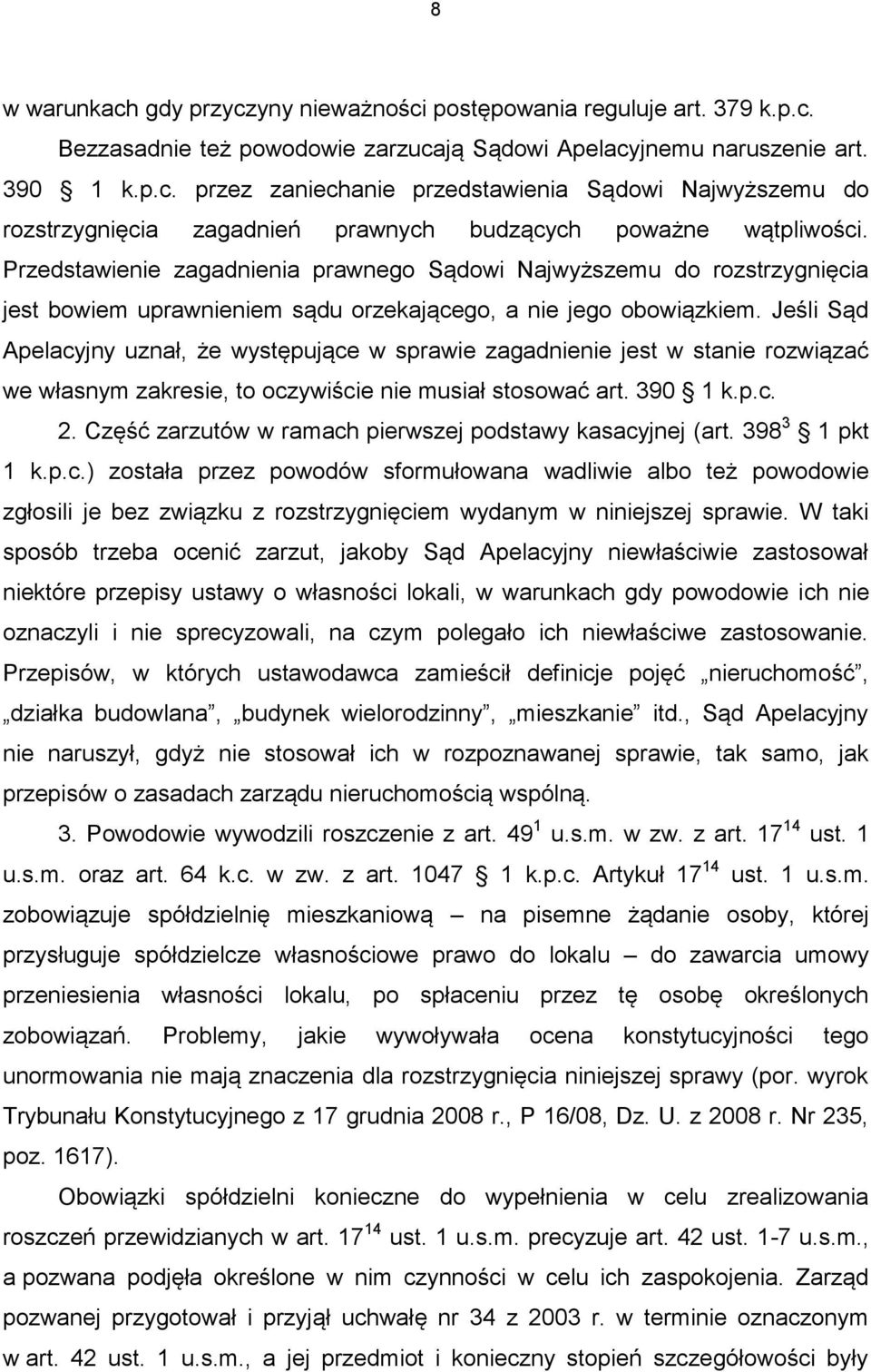 Jeśli Sąd Apelacyjny uznał, że występujące w sprawie zagadnienie jest w stanie rozwiązać we własnym zakresie, to oczywiście nie musiał stosować art. 390 1 k.p.c. 2.