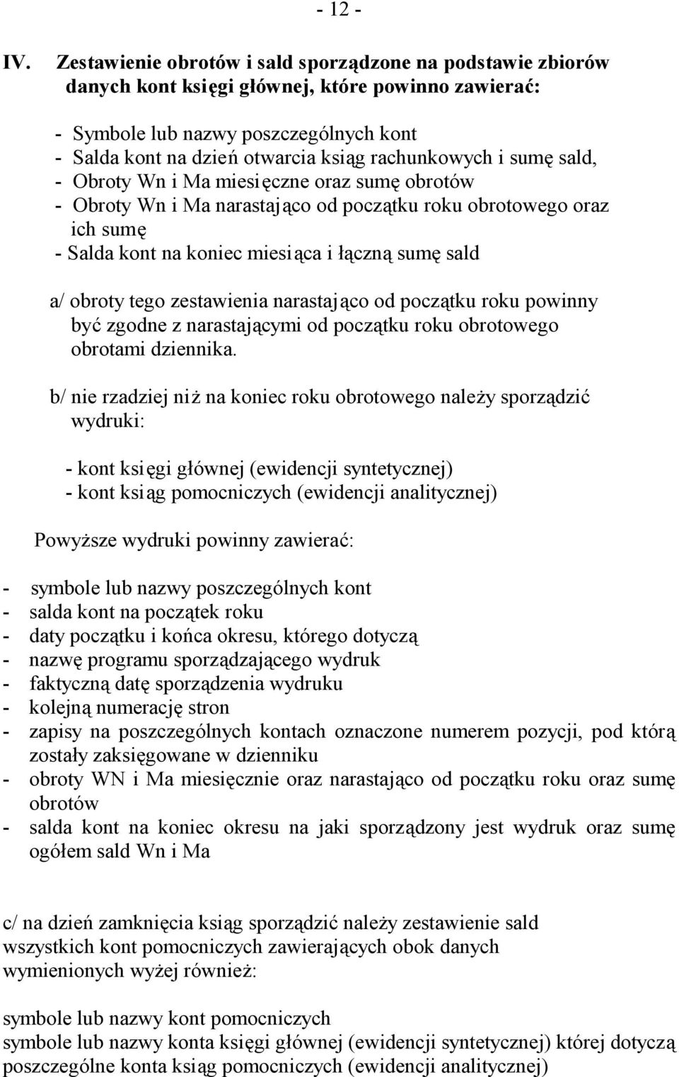 rachunkowych i sumę sald, - Obroty Wn i Ma miesięczne oraz sumę obrotów - Obroty Wn i Ma narastająco od początku roku obrotowego oraz ich sumę - Salda kont na koniec miesiąca i łączną sumę sald a/