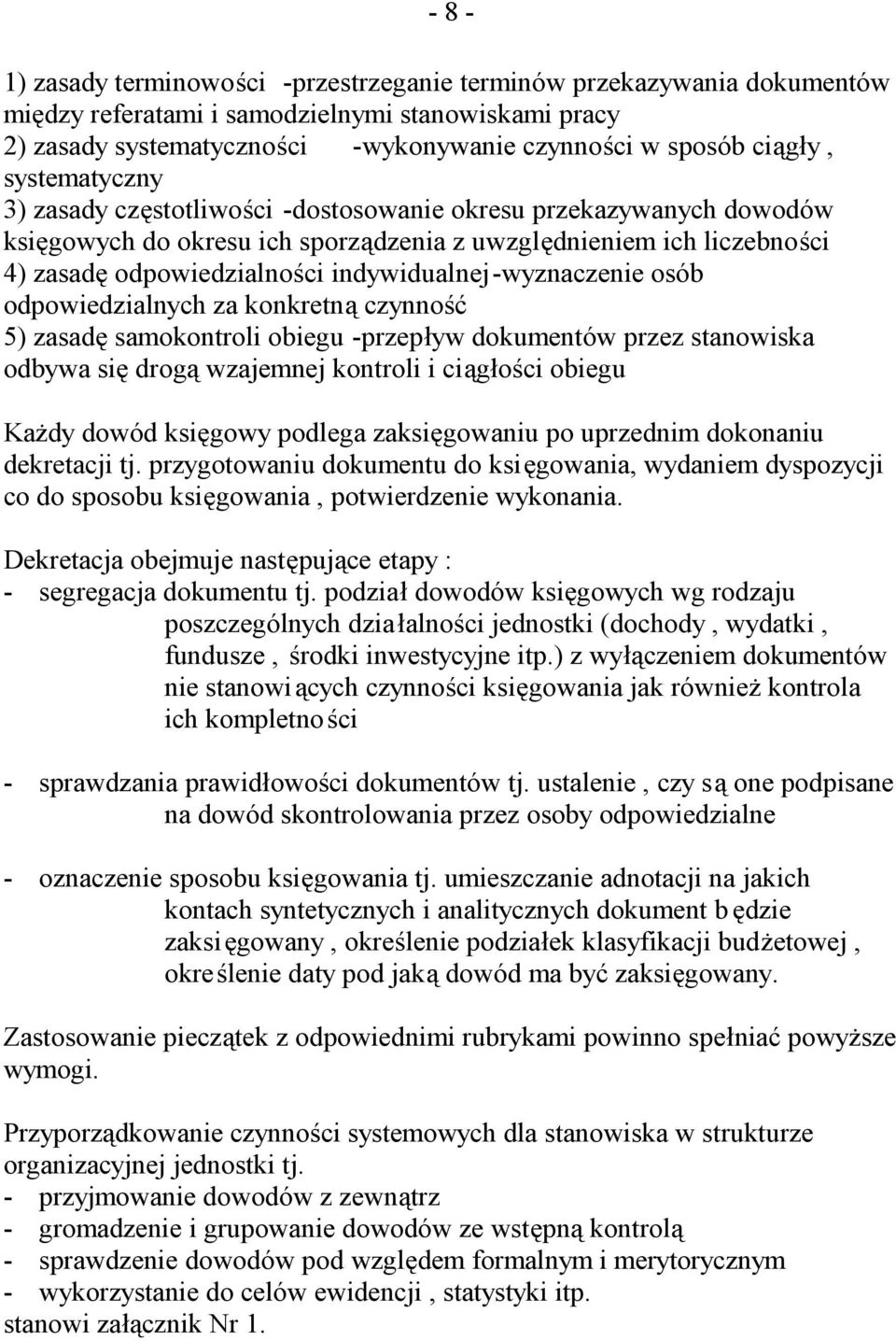 -wyznaczenie osób odpowiedzialnych za konkretną czynność 5) zasadę samokontroli obiegu -przepływ dokumentów przez stanowiska odbywa się drogą wzajemnej kontroli i ciągłości obiegu Każdy dowód