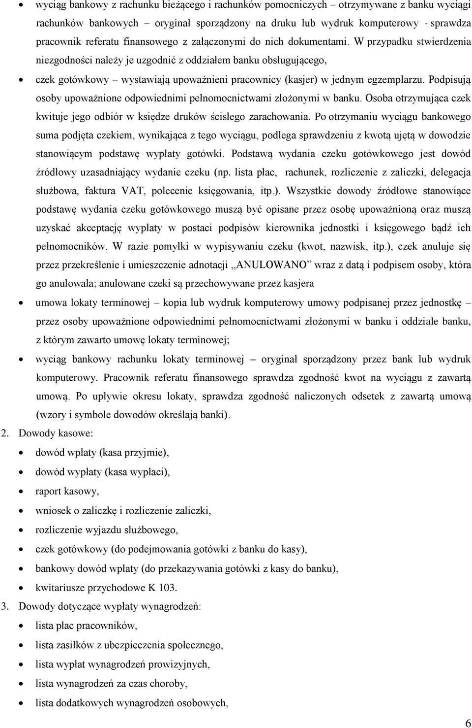 W przypadku stwierdzenia niezgodności należy je uzgodnić z oddziałem banku obsługującego, czek gotówkowy wystawiają upoważnieni pracownicy (kasjer) w jednym egzemplarzu.